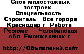 Снос малоэтажных построек  › Специальность ­ Строитель - Все города, Краснодар г. Работа » Резюме   . Челябинская обл.,Еманжелинск г.